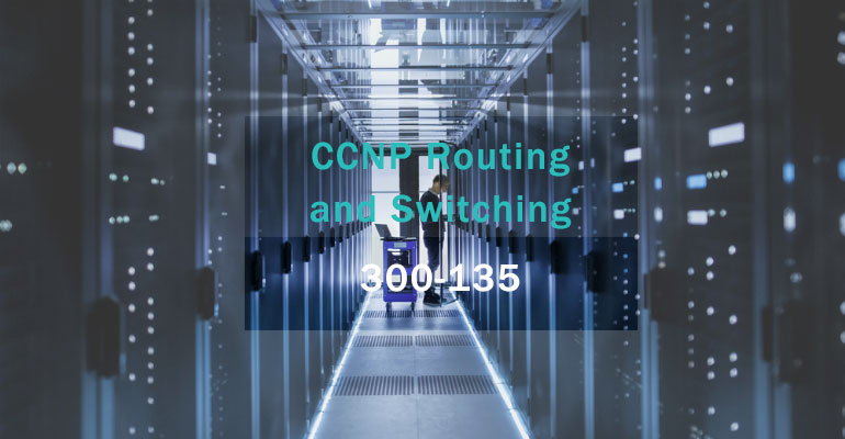 CCNP Routing and Switching 300-135